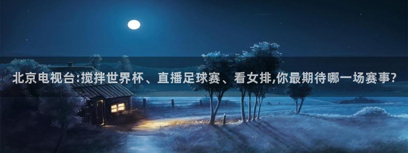 nba直播919：北京电视台:搅拌世界杯、直播足球赛、看女排,你最期待哪一场赛事?